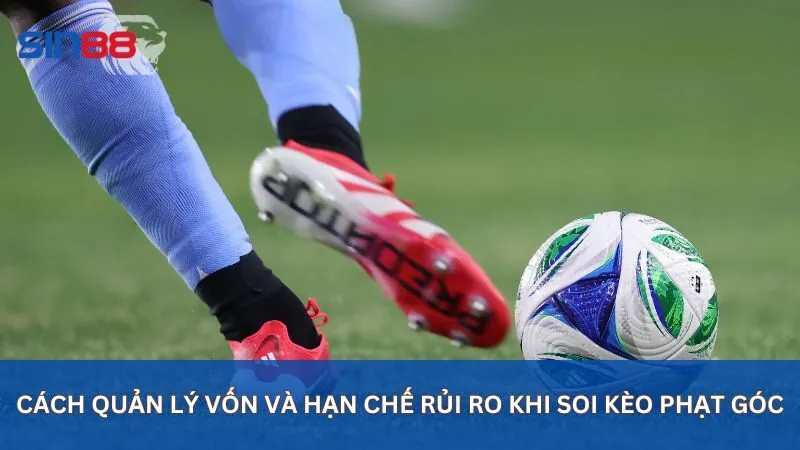 Cách quản lý vốn và hạn chế rủi ro khi soi kèo phạt góc