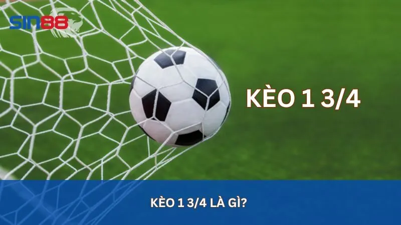 Giới thiệu thông tin tổng quan về kèo 1 3/4