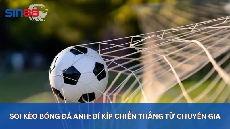 Soi Kèo Bóng Đá Anh: Chia Sẻ Bí Kíp Cược Kèo Bóng Đá Anh