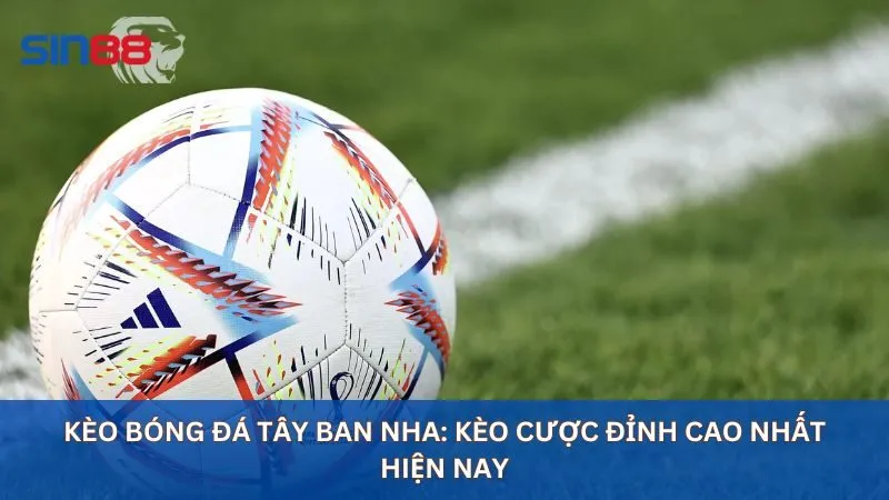 Kèo Bóng Đá Tây Ban Nha: Kèo Cược Đỉnh Cao Không Nên Bỏ Qua