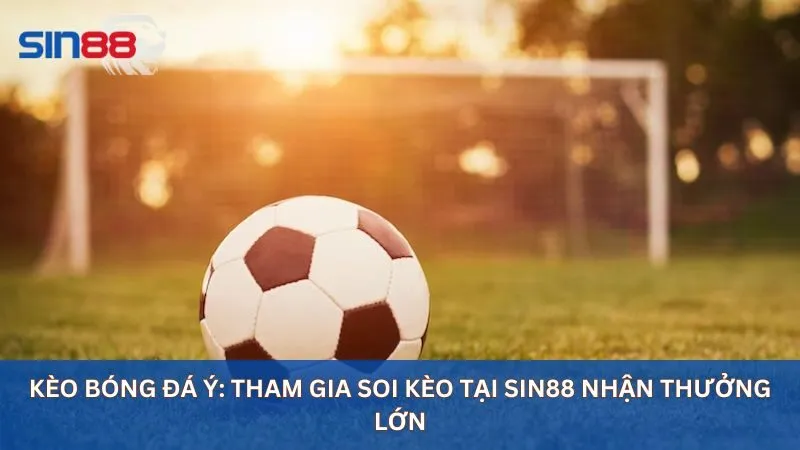 Kèo Bóng Đá Ý: Tham Gia Soi Kèo Tại Sin88 Nhận Thưởng Lớn