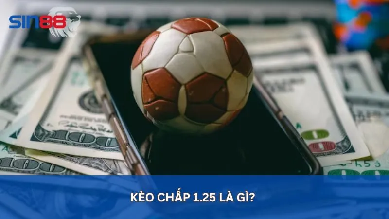 Định nghĩa chi tiết kèo chấp 1.25 là gì?