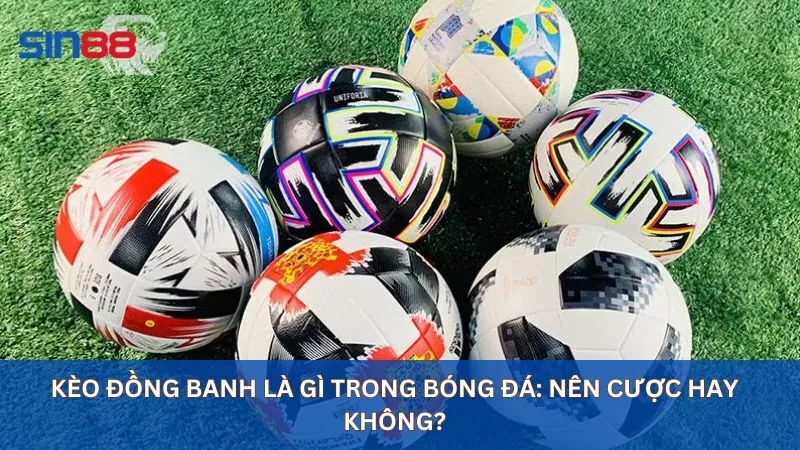 Kèo đồng banh là gì trong bóng đá: Nên cược hay không?