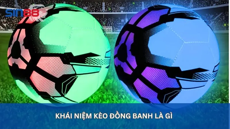 Những điều cần nắm về kèo đồng banh là gì?