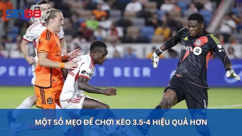 Một số mẹo để chơi kèo 3.5-4 hiệu quả hơn