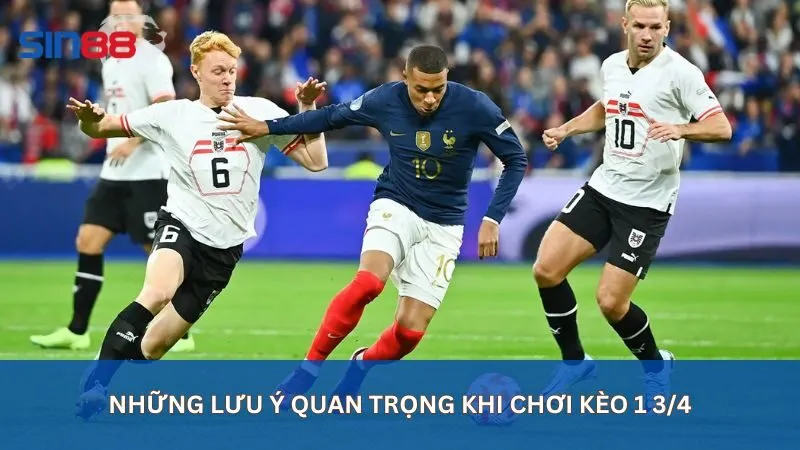Những lưu ý quan trọng khi chơi kèo 1 3/4