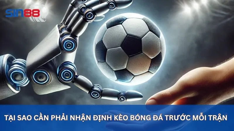 Tại sao cần phải nhận định kèo bóng đá trước mỗi trận