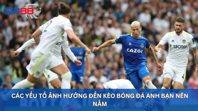 Các yếu tố ảnh hưởng đến kèo bóng đá Anh